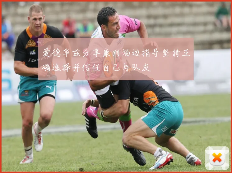 爱德华兹分享康利场边指导坚持正确选择并信任自己与队友